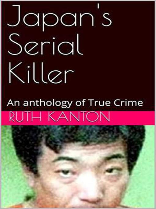 Title details for Japan's Serial Killer an Anthology of True Crime by Ruth Kanton - Wait list